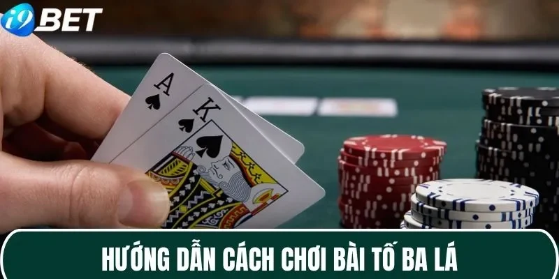 Hướng dẫn chi tiết cách chơi bài Tố Ba Lá Hướng dẫn chi tiết cách chơi bài Tố Ba Lá